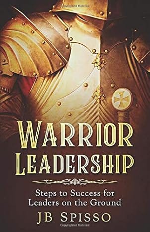 The book cover of Warrior Leadership: Steps to Success for Leaders on the Ground by JB Spisso features an image of a medieval-style suit of armor with a cross emblem, accompanied by bold, gold-colored title text, evoking themes of strength and leadership.