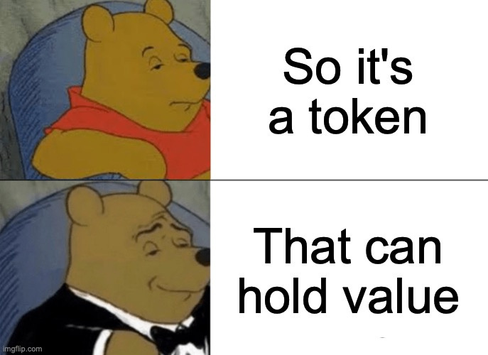 Tuxedo Winnie The Pooh Meme |  So it's a token; That can hold value | image tagged in memes,tuxedo winnie the pooh | made w/ Imgflip meme maker