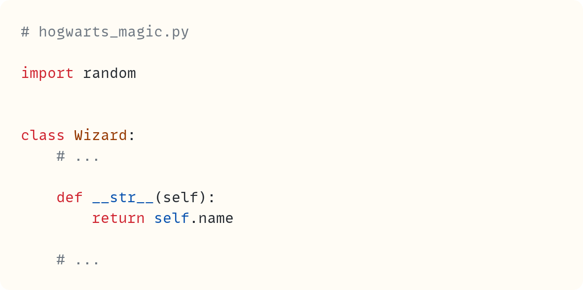# hogwarts_magic.py  import random   class Wizard:     # ...      def __str__(self):         return self.name      # ...  