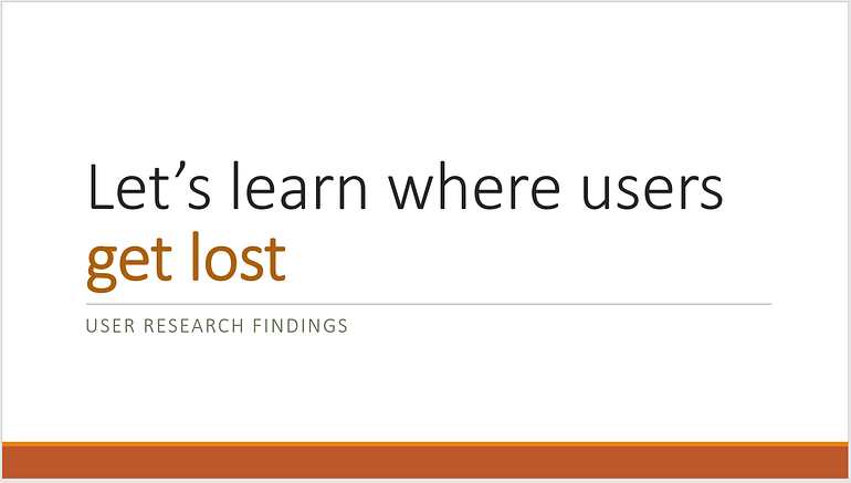 A presentation slide that says “Let’s learn where users get lost”, with a subtitle of user research findings