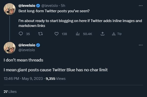 Two tweets that collectively read: Best long-form Twitter posts you've seen? I'm about ready to start blogging on here if Twitter adds inline images and markdown links. I don't mean threads. I mean giant posts cause Twitter Blue has no character limit.