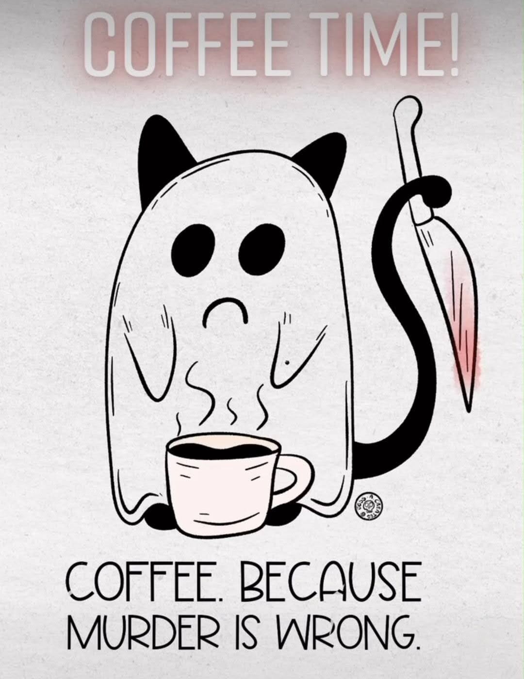 Cartoon of cat with a cup of coffee and a knife, with the words "Coffee. Because murder is wrong."