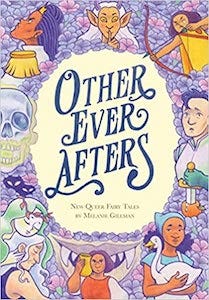 cover of Other Ever Afters by Melanie Gillman showing illustrations of characters from classic fairy tales