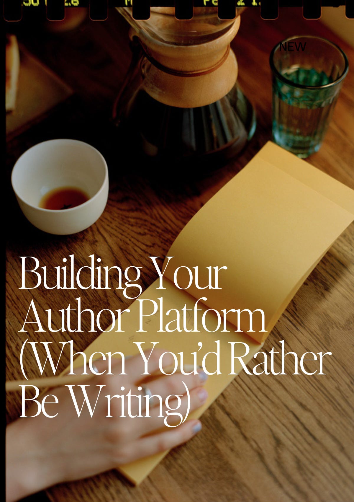 Alt-text: A book cover titled “Building Your Author Platform (When You’d Rather Be Writing)” in elegant white serif text. The background features a warm-toned photograph of a wooden table with a Chemex coffee maker, a glass of water, a small cup with tea, and a hand writing on a yellow notepad. The image has a nostalgic, film-like quality.