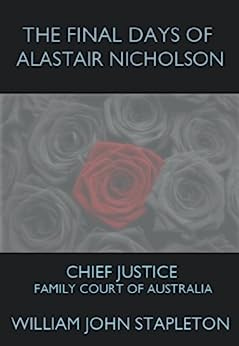 The Final Days of Alastair Nicholson: Chief Justice Family Court of Australia by [Stapleton, William John]