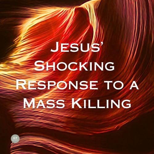 Jesus' Shocking Response to a Mass Killing a blog by Gary Thomas