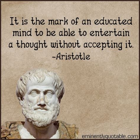 It Is The Mark Of An Educated Mind To Be Able To Entertain A Thought - ø Eminently Quotable ...