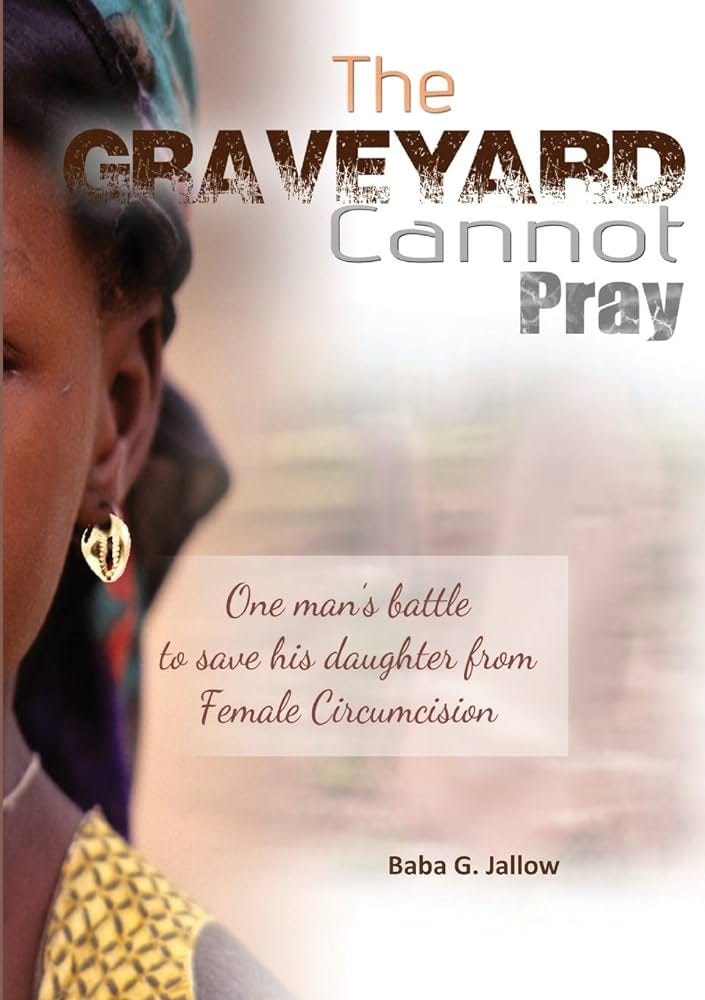 The Grave Yard Cannot Pray: One Man's Battle to Save His Daughter from Female  Circumcision : Jallow, Baba Galleh: Amazon.es: Libros