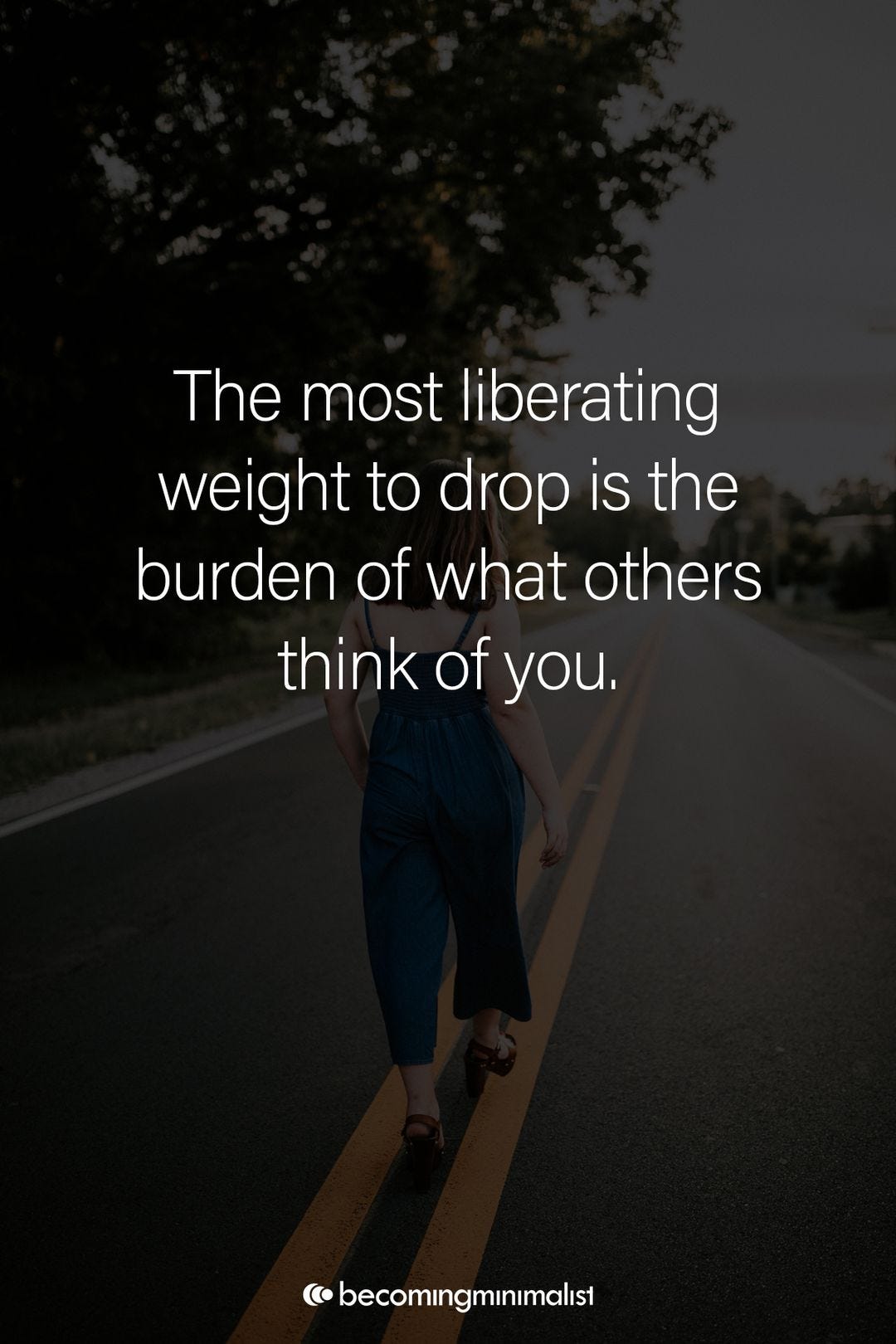 May be an image of 1 person, road and text that says "The most liberating weight to drop is the burden of what others think of you. becomıngmınımalıst"