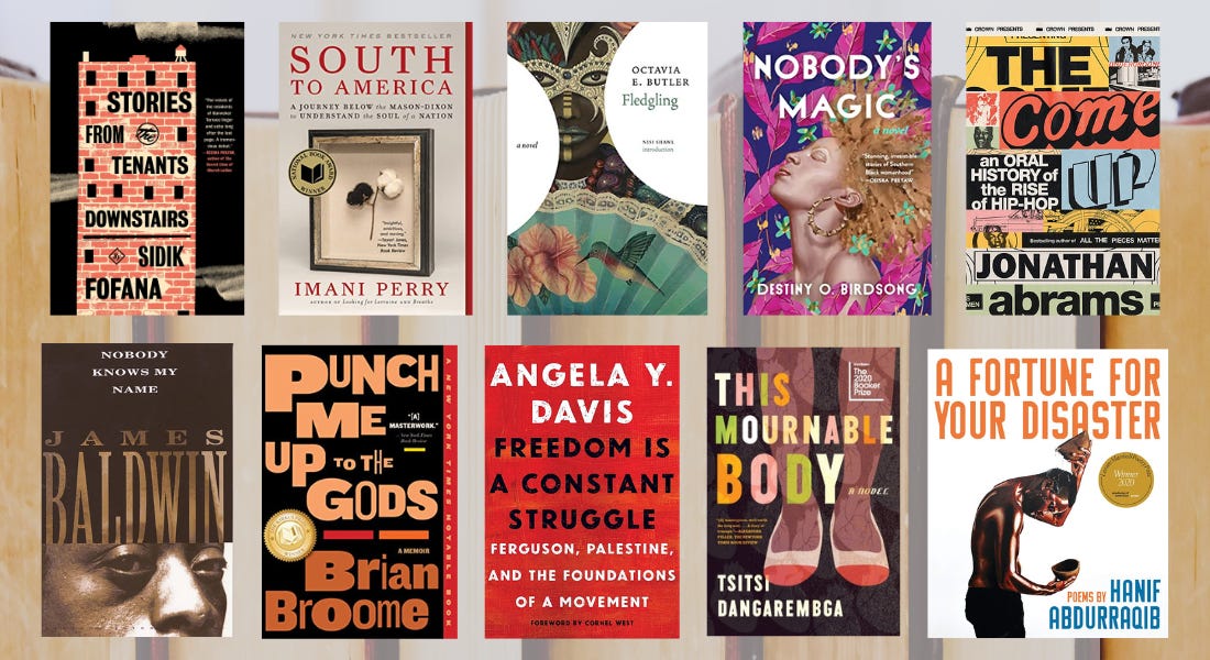 Collage of book covers of Stories from the Tenants Downstairs by Sidik Fofana, South to America by Imani Perry, Fledgling by Octavia Butler, Nobody's Magic by Destiny O. Birdsong, The Come Up: An Oral History of the Rise of Hip-Hop by Jonathan Abrams Nobody Knows My Name by James Baldwin, Punch Me Up to the Gods by Brian Broome, Freedom Is a Constant Struggle by Angela Y. Davis, This Mournable Body by Tsitsi Dangarembga, and A Fortune For Your Disaster by Hanif Abdurraqib, over a background image of books in a row with pages facing out