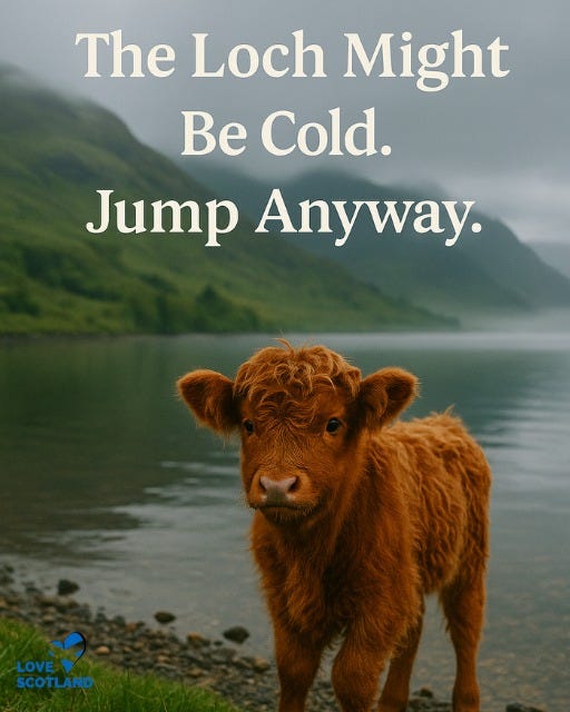May be an image of text that says "The TheLochMight Loch Might Be Cold. Jump Anyway. LOVE SCOTLAND"