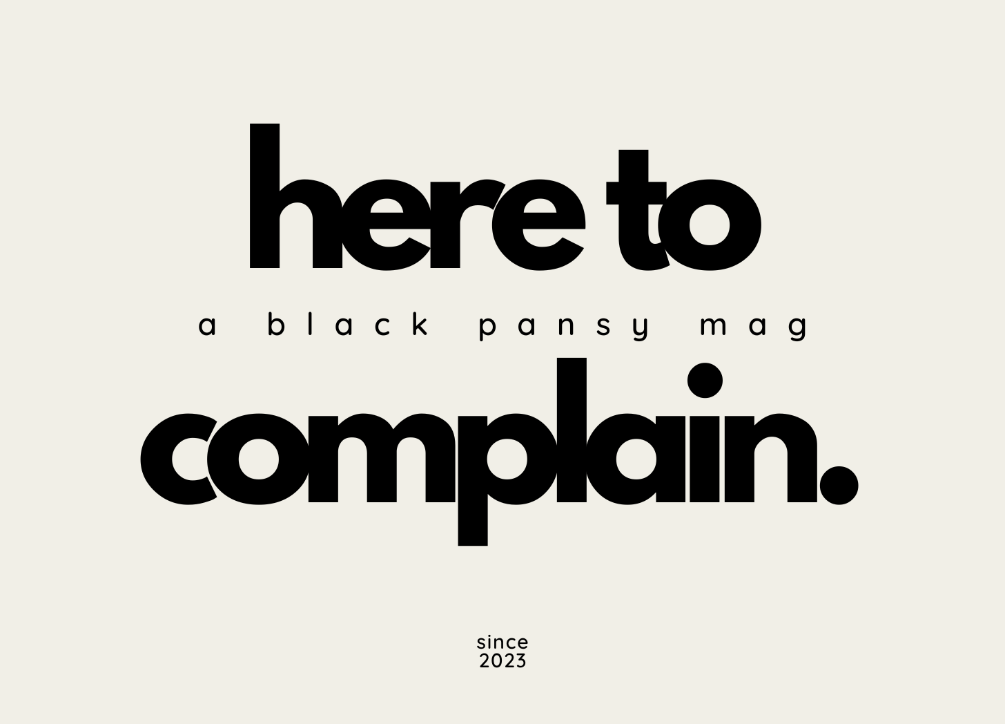 here to complain in black letters over tan background. in between reads 'a black pansy mag' and below reads 'since 2023