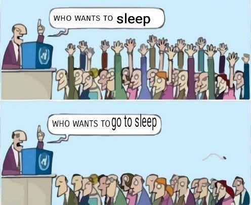 Everyone wants to sleep but nobody wants to go to sleep.