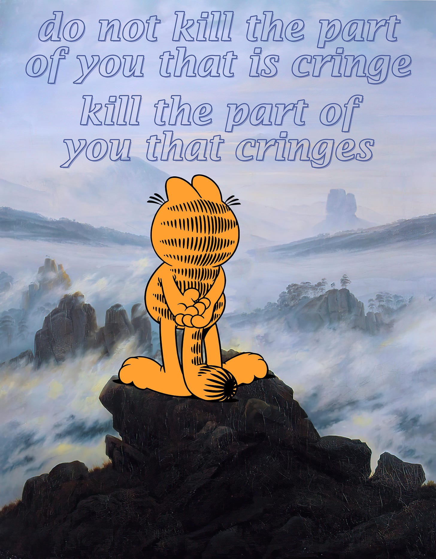Garfield the cat standing on a rocky hilltop and looking out upon similar misty peaks with his hands behind his back below a caption that reads "do not kill the part of you that is cringe, kill the part of you that cringes."