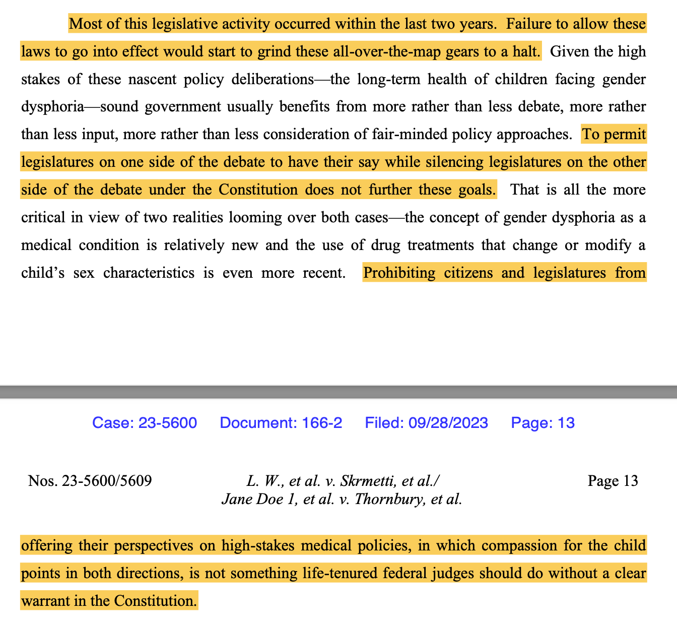 Most of this legislative activity occurred within the last two years. Failure to allow these laws to go into effect would start to grind these all-over-the-map gears to a halt. Given the high stakes of these nascent policy deliberations ... sound government usually benefits from more rather than less debate, more rather than less input, .... To permit legislatures on one side of the debate to have their say while silencing legislatures on the other side of the debate under the Constitution does not further these goals. ... the concept of gender dysphoria as a medical condition is relatively new and the use of drug treatments that change or modify a child’s sex characteristics is even more recent. Prohibiting citizens and legislatures from offering their perspectives on high-stakes medical policies, in which compassion for the child points in both directions, is not something life-tenured federal judges should do without a clear warrant in the Constitution.