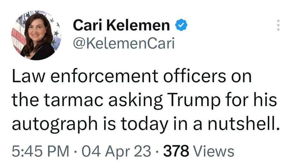 May be a Twitter screenshot of 1 person and text that says 'Cari Kelemen @KelemenCari Law enforcement officers on the tarmac asking Trump for his autograph is today in a nutshell. 5:45 PM 04 Apr 23. 378 Views'