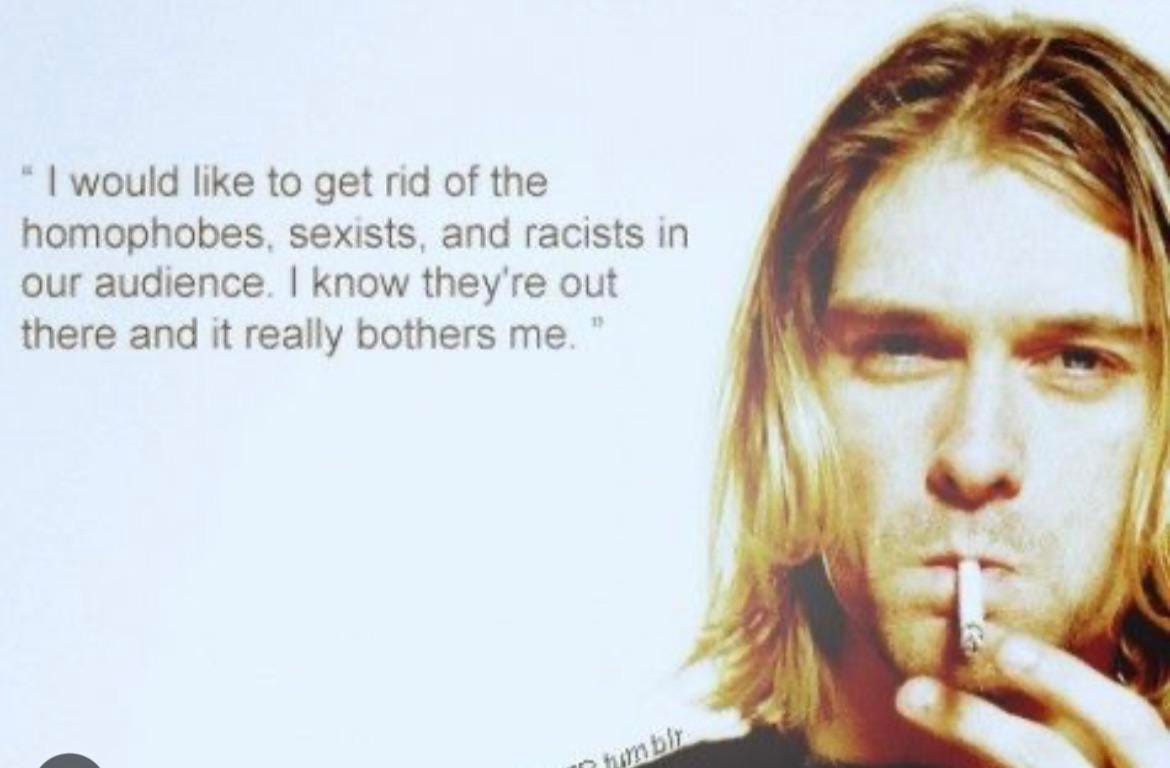 Picture of Kurt Cobain with quote: "I would like to get rid of the homophobes, sexists, and racists in our audience. I know they're out there and it really bothers me."