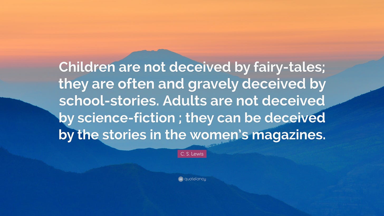 C. S. Lewis Quote: “Children are not deceived by fairy-tales; they are  often and gravely deceived by school-stories. Adults are not deceived...”