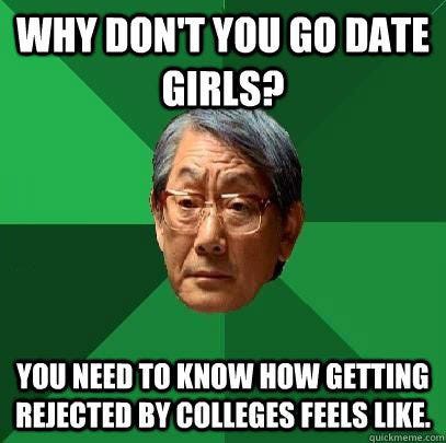 date girls, rejection, college, meme, asian father - Jun 22 2013 12:16 AM
