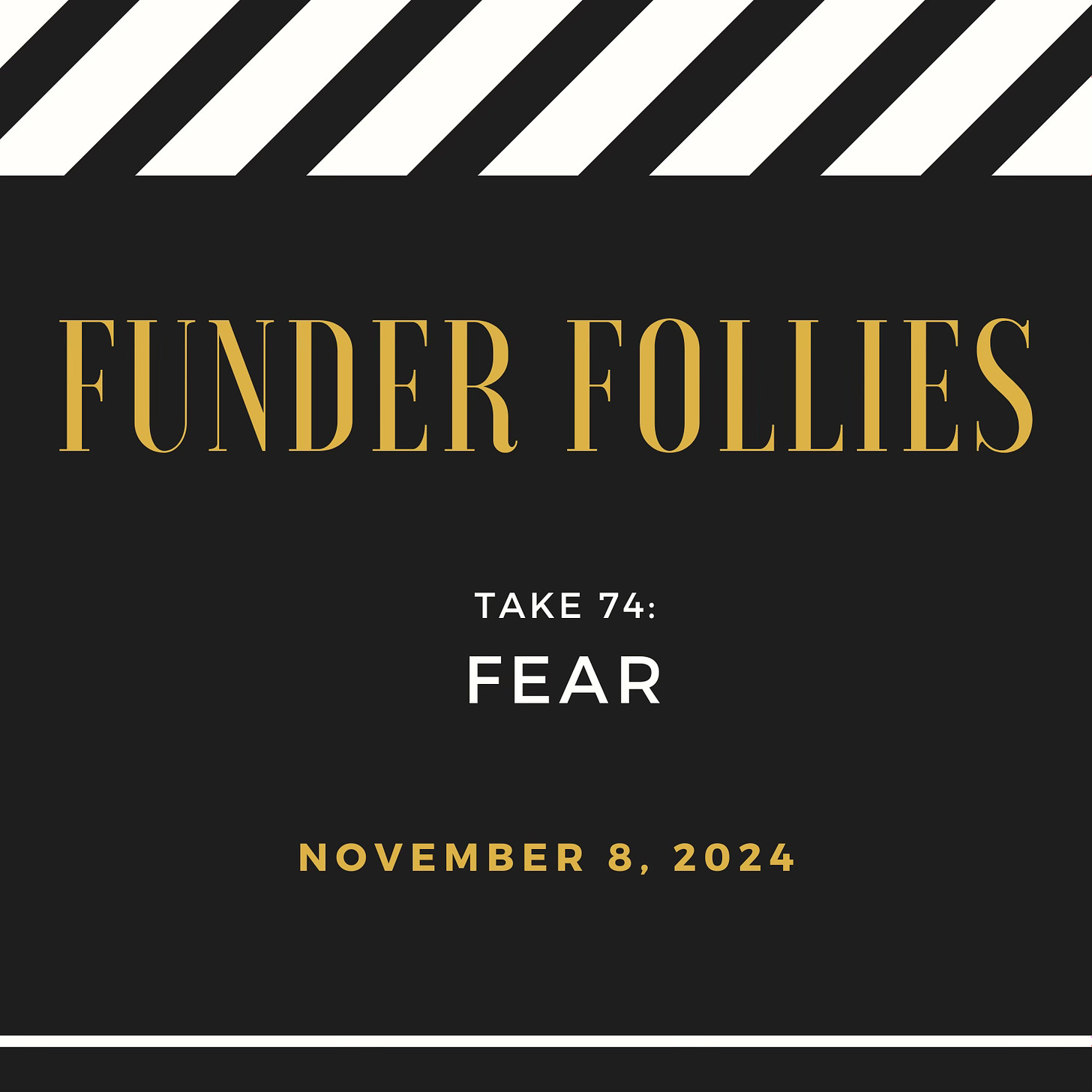 black and white movie clapper board with gold letters that say Funder Follies, followed by white letters on a black background that say Take 74: Fear, published November 8, 2024