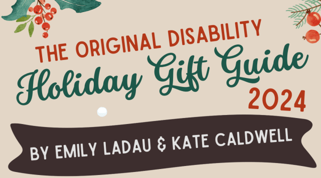 A beige background with red and green text that says: “The Original Disability Holiday Gift Guide 2024.” Below is a brown banner that says “By Emily Ladau & Kate Caldwell.” The top is accented by holly berries.