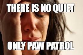 Meme Maker - There Is No Quiet Only Paw Patrol Meme Generator!