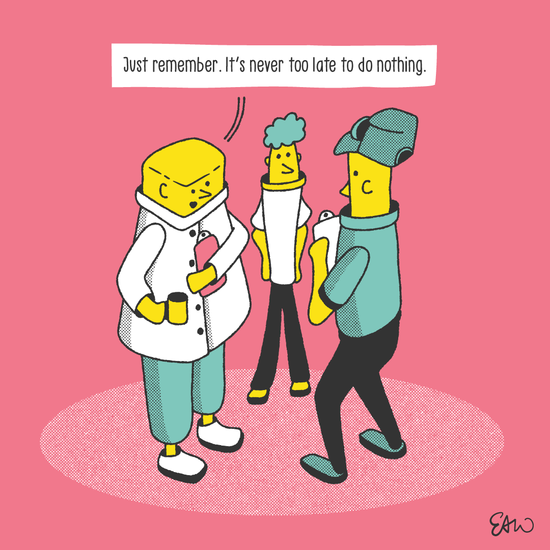 Cartoon illustration of three characters gathered with clip boards as if having a standing meeting in a laboratory or workplace. The caption reads, Just remember. It's never too late to do nothing.