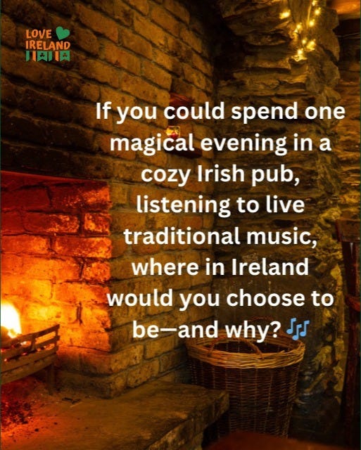 May be an image of hearth and text that says "LOVE IRELAND 川肉日 If you could spend one magical evening in a cozy Irish pub, listening to live traditional music, where in Ireland would you choose to be-and why? Ss"