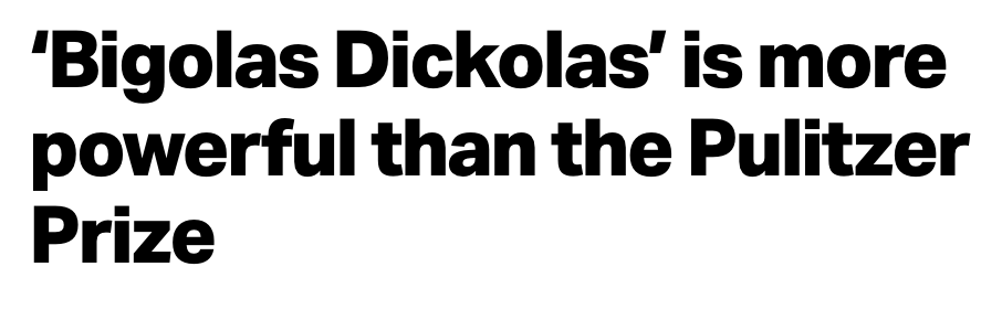Headline that reads 'Bigolas Dickolas' is more powerful than the Pulitzer Prize'