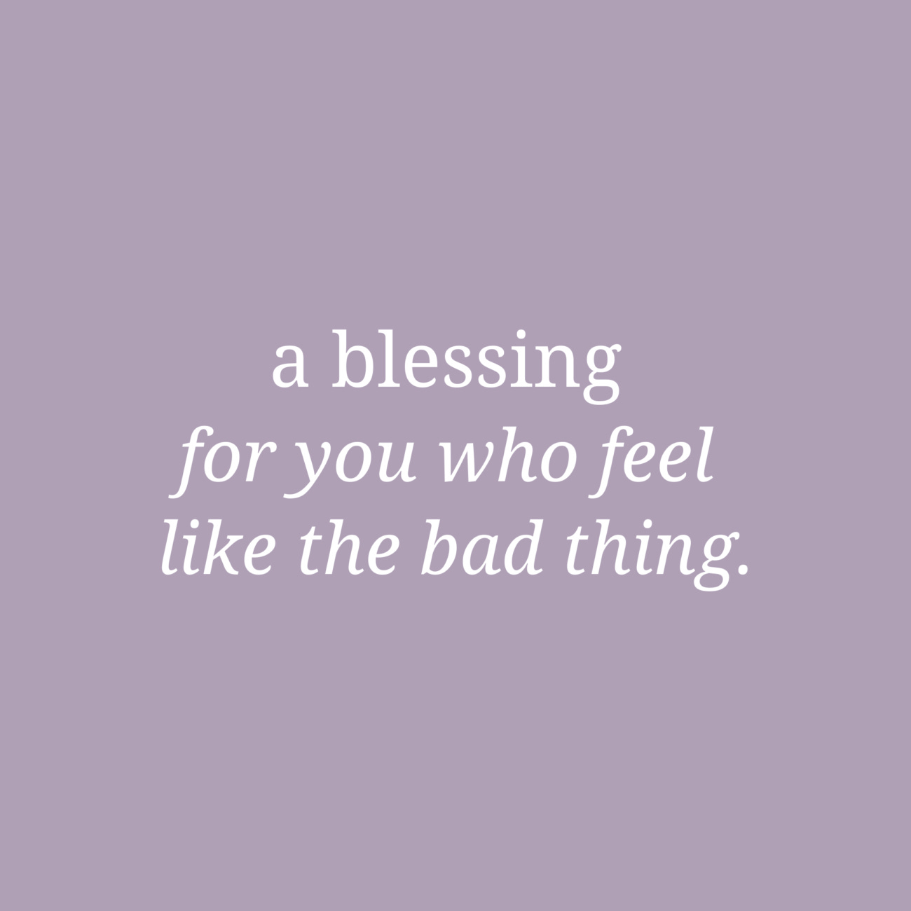a purple square reads "a blessing for you who feel like the bad thing"