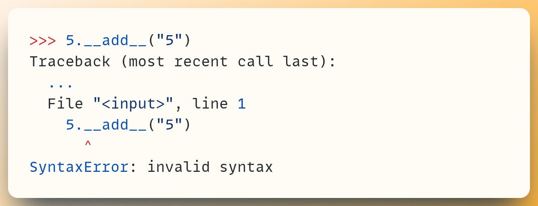 >>> 5.__add__("5") Traceback (most recent call last):   ...   File "<input>", line 1     5.__add__("5")       ^ SyntaxError: invalid syntax