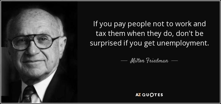 Milton Friedman quote: If you pay people not to work and tax them...