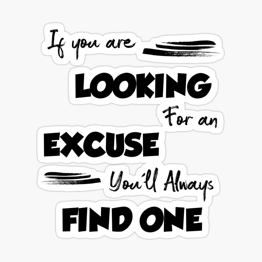 If you are LOOKING For an EXCUSE you'll Always FIND ONE" Poster for Sale by  Jaderick Johnson | Redbubble