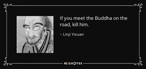 Linji Yixuan quote: If you meet the Buddha on the road, kill him.