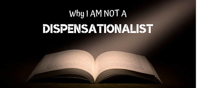 Why I am NOT a Dispensationalist, part 2