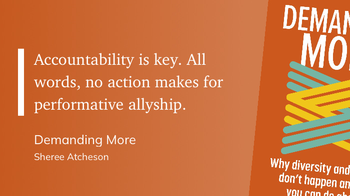 "Accountability is key. All words, no action makes for performative allyship." Demanding more by Sheree Atcheson