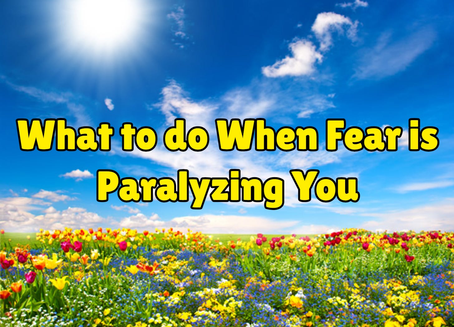 What to do When Fear is Paralyzing You