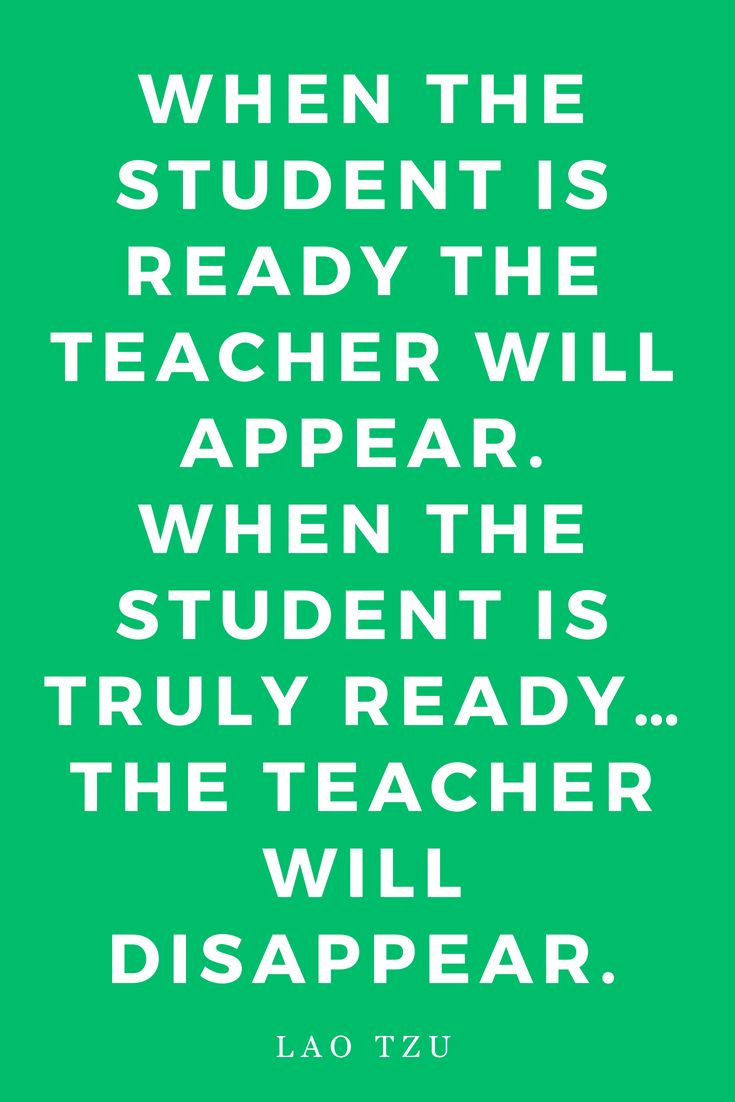 "When the student is ready the teacher will appear. When the student is ...