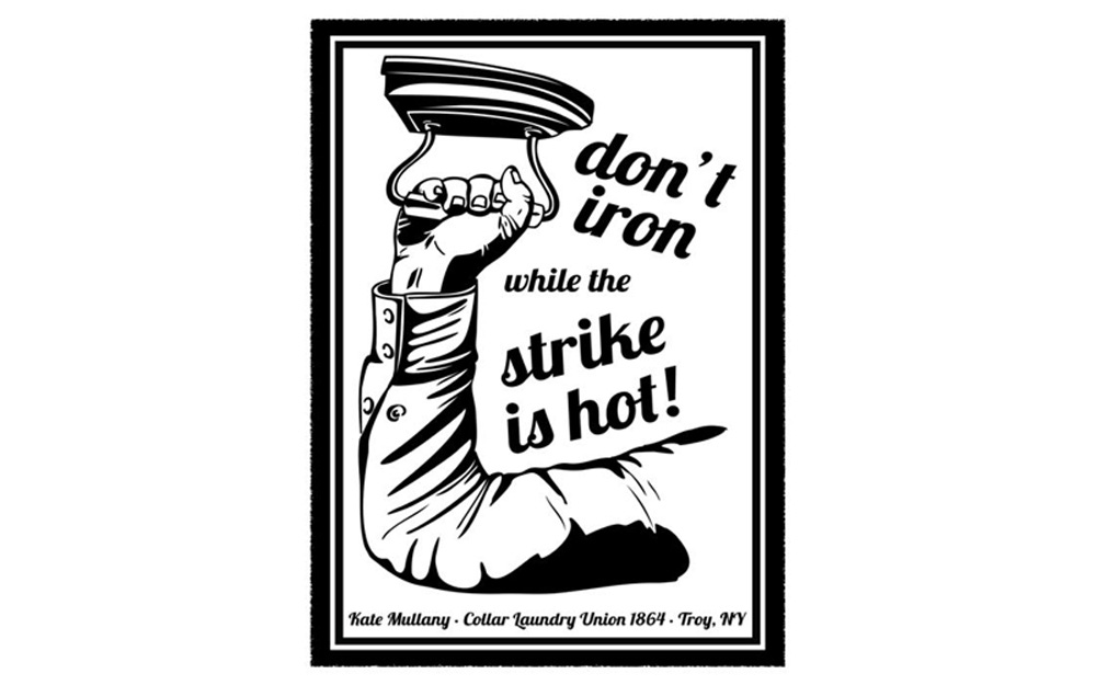 black and white labor poster showing an upraised arm, the hand, in a fist, holds an old-fashioned iron. Text: 'Don't iron while the strike is hot!' 