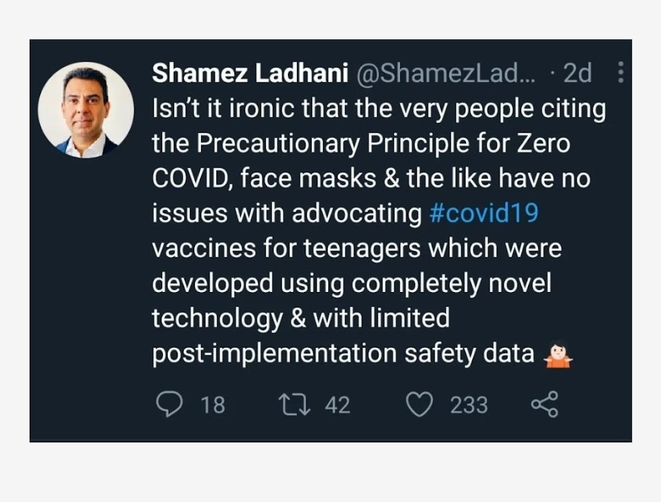 Shamez Ladhani tweets: "Isn't it ironic that the very people citing the Precautionary Principle for Zero COVID, masks & the like have no issues with advocating covid19 vaccines for teenagers which were developed using completely novel technology & with limited post-implementation safety data