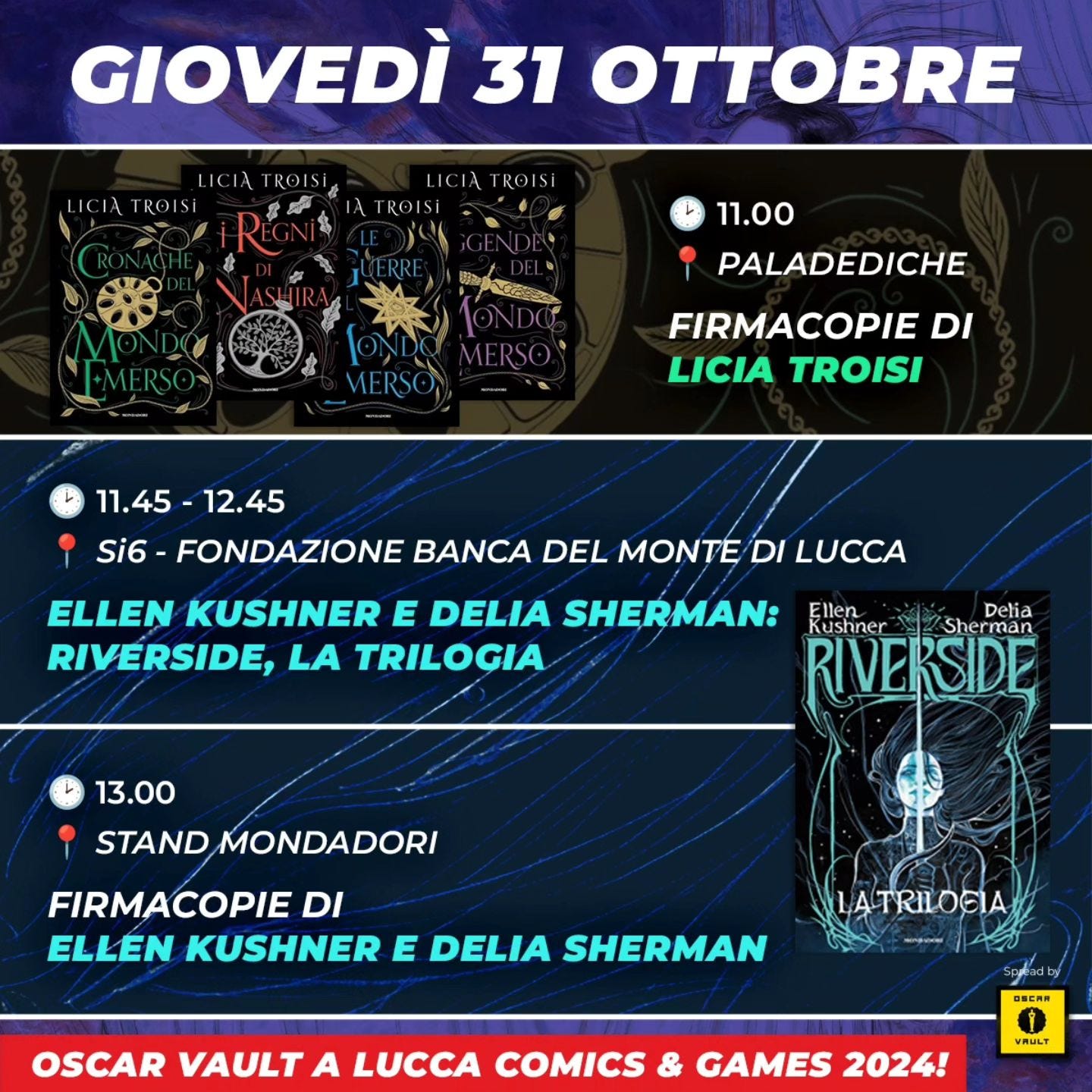 May be an image of text that says 'ICIA TROISI, LICIATROISI GIOVEDÌ 31 OTTOBRE LICIA TROISi TROISI 11.00 PALADEDICHE FIRMACOPIE DI LICIA TROISI 11.45 11.45-12.45 12.45 Si6 FONDAZIONE BANCA DEL MONTE DI LUCCA ELLEN KUSHNER E DELIA SHERMAN: Ellen Delia Kushner Sherman RIVERSIDE, LA TRILOGIA RIVERSIDE 13.00 STAND MONDADORI FIRMACOPIE DI ELLEN KUSHNER E DELIA SHERMAN ATRILOCIA OSCAR VAULT A LUCCA COMICS & GAMES 2024! ONCRE VAULT'