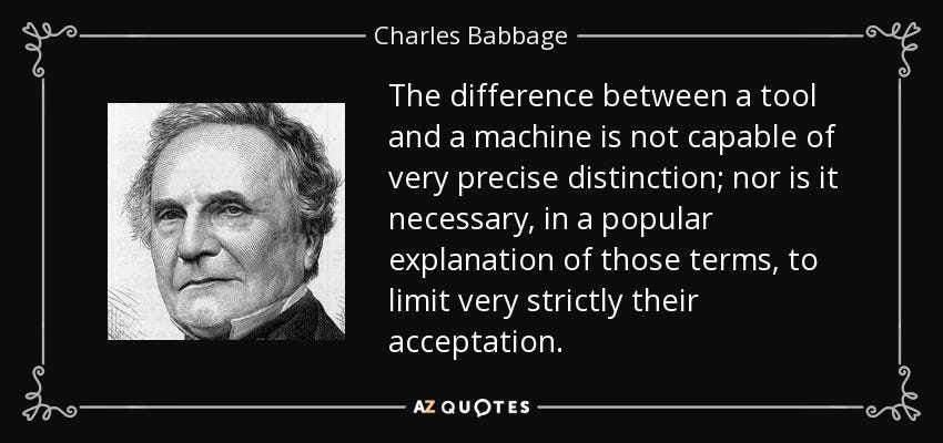 Charles Babbage quote: The difference between a tool and a machine is not...