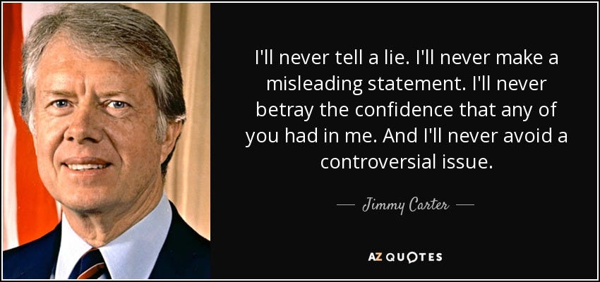 Photo of Jimmy Carter on the left. On the right, a quote from Carter "I'll never tell a lie. I'll never make a misleading statement. I'll never betray the confidence that any of you had in me. And I'll never avoid a controversial issue."