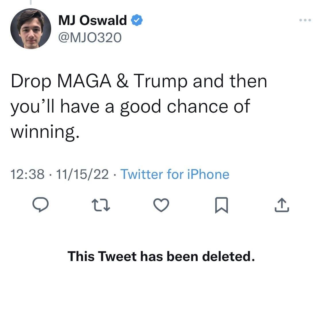 May be a Twitter screenshot of 1 person and text that says 'MJ Oswald @MJO320 Drop MAGA & Trump and then you'll have a good chance of winning. 12:38 11/15/22 Twitter for iPhone This Tweet has been deleted.'