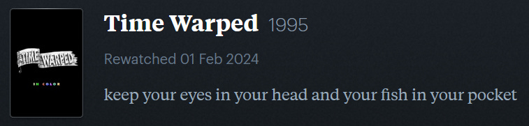 screenshot of LetterBoxd review of Time Warped, watched February 1, 2024: keep your eyes in your head and your fish in your pocket