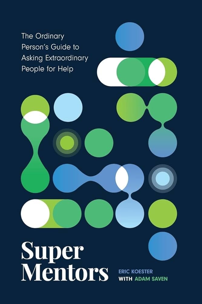 Super Mentors: The Ordinary Person's Guide to Asking Extraordinary People  for Help