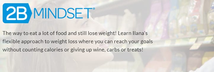 Picture of a woman in a grocery story overlaid with the text: 2B Mindset The way to eat a lot fo food and still lose weight! Lear Llana’s flexible approach to weight loss where you can reach your goals without counting calories or giving up wine, carbs, treats”
