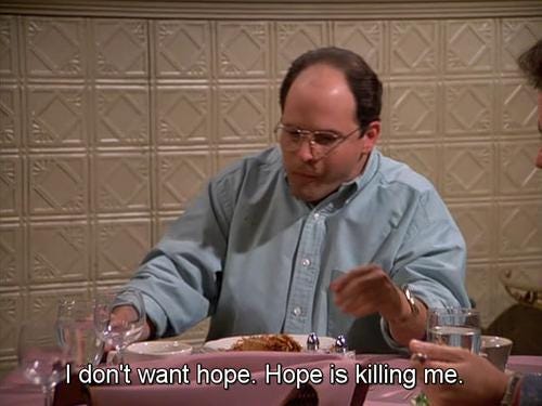 Seinfeld Quotes on Twitter: "George: “I don't want hope. Hope is killing me.  My dream is to become hopeless.”" / Twitter