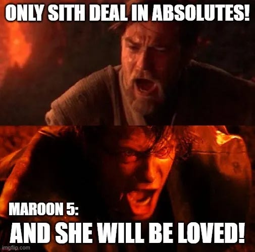 ONLY SITH DEAL IN ABSOLUTES! MAROON 5:; AND SHE WILL BE LOVED! meme -  Piñata Farms - The best meme generator and meme maker for video & image  memes