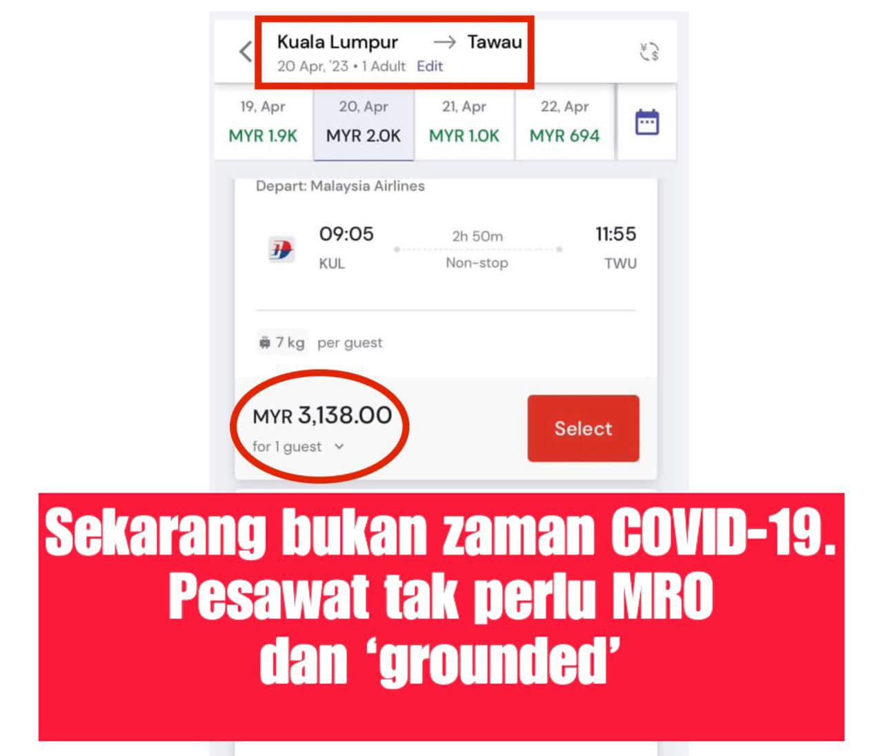 May be an image of text that says "Kuala umpur → Tawau 20 Apr. 23 Adult Edit 19, Apr MYR 1.9K 20, Apr MYR 2.0K 21,Apr MYR 1.0K 22, Apr MYR 694 Depart: Malaysia Airlines 09:05 KUL 2h 50m Non-stop 11:55 TWU kg per guest MYR 3,138.00 for guest Select Sekarang bukan zaman COVID-19. Pesawat tak perlu MRO dan 'grounded'"